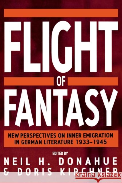 Flight of Fantasy: New Perspectives on Inner Emigration in German Literature 1933-1945 Donahue, Neil H. 9781571810021