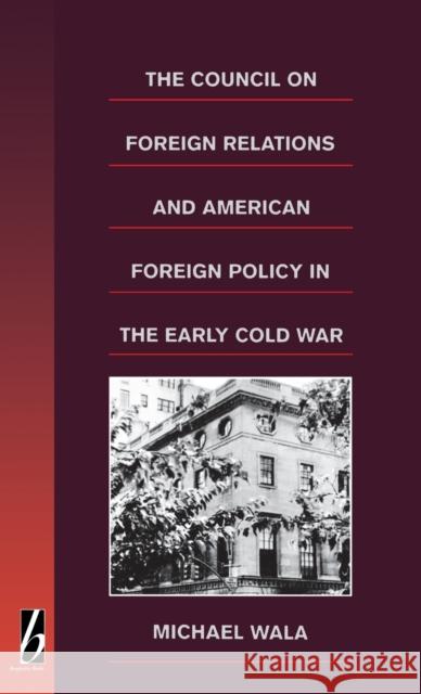 The Council on Foreign Relations and American Policy in the Early Cold War Michael Wala 9781571810038