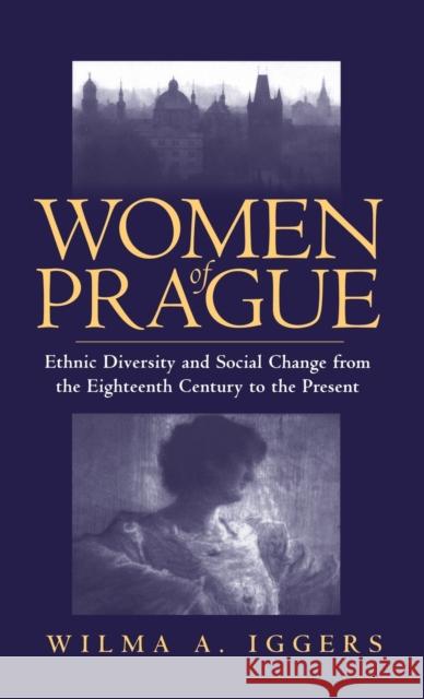 Women of Prague: Ethnic Diversity and Social Change from the Eighteenth Century to the Present Iggers Wilma Abeles 9781571810083