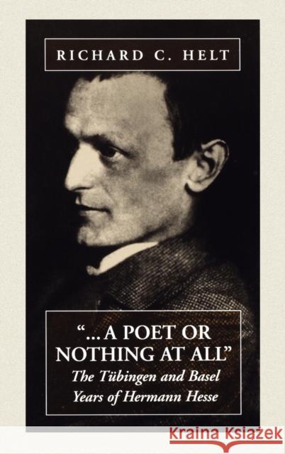 A Poet or Nothing at All: The Tübingen and Basel Years of Herman Hesse Helt, Richard C. 9781571810496