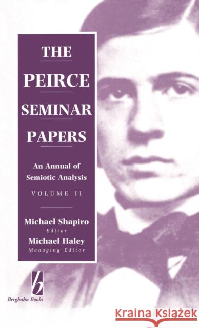 The Peirce Seminar Papers: Volume II: An Annual of Semiotic Analysis Michael J. Shapiro Michael Haley  9781571810601 Berghahn Books