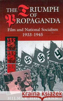 The Triumph of Propaganda: Film and National Socialism 1933-1945 Hoffmann, Hilmar 9781571810663 Berghahn Books