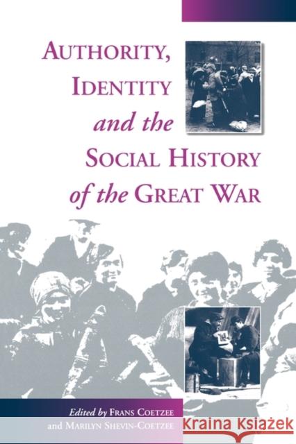 Authority, Identity and the Social History of the Great War Marilyn Shevin-Coetzee Frans Coetzee F. Coetzee 9781571810670 Berghahn Books