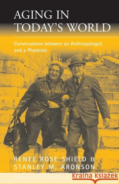 Aging in Today's World: Conversations Between an Anthropologist and a Physician Shield, Renée Rose 9781571810809 Berghahn Books, Incorporated