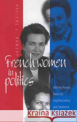 French Women in Politics: Writing Power: Paternal Legitimization and Maternal Legacies Raylene L. Ramsay   9781571810816 Berghahn Books