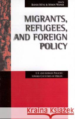 Migrants, Refugees, and Foreign Policy: U.S. and German Policies Toward Countries of Origin Münz, Rainer 9781571810878