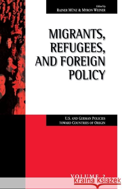 Migrants, Refugees, and Foreign Policy: U.S. and German Policies Toward Countries of Origin Münz, Rainer 9781571810885 Berghahn Books