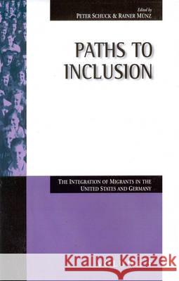 Paths to Inclusion: The Integration of Migrants in the United States and Germany Peter H. Schuck Rainer Munz  9781571810915
