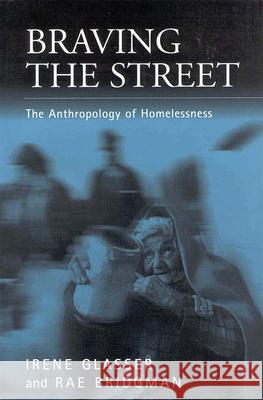 Braving the Streets: The Anthropology of Homelessness Glasser, Irene 9781571810977 Berghahn Books