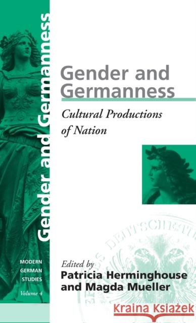 Gender and Germanness: Cultural Productions of Nation Patricia Herminghouse, Magda Mueller 9781571811127 Berghahn Books, Incorporated