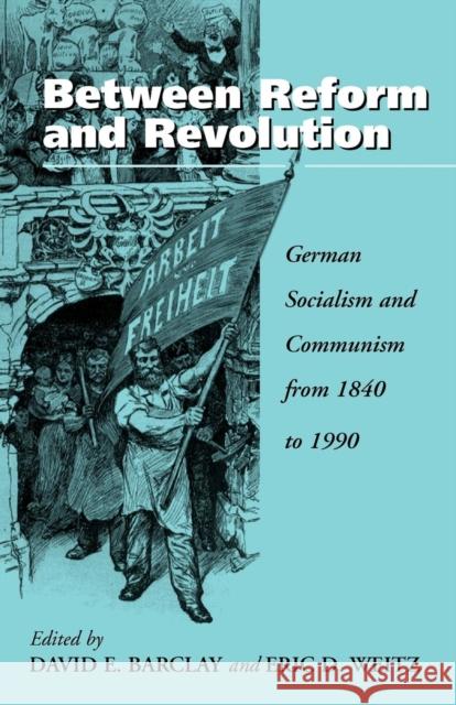 Between Reform and Revolution: German Socialism and Communism from 1840 to 1990 Barclay, David E. 9781571811202 0