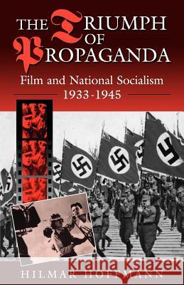The Triumph of Propaganda: Film and National Socialism 1933-1945 Hoffmann, Hilmar 9781571811226 0