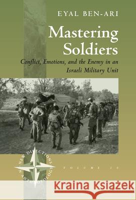 Mastering Soldiers: Conflict, Emotions, and the Enemy in an Israeli Army Unit Ben-Ari, Eyal 9781571811455 Berghahn Books