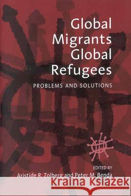 Global Migrants, Global Refugees: Problems and Solutions Zolberg, Aristide R. 9781571811707 0