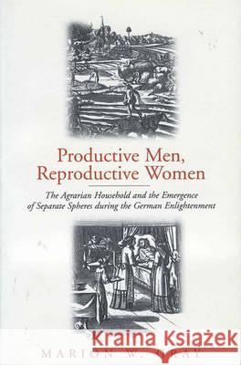 Productive Men and Reproductive Women: The Agrarian Household and the Emergence of Separate Spheres During the German Enlightenment Gray, Marion W. 9781571811721 Berghahn Books