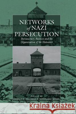 Networks of Nazi Persecution: Bureaucracy, Business and the Organization of the Holocaust Feldman, Gerald D. 9781571811776 Berghahn Books