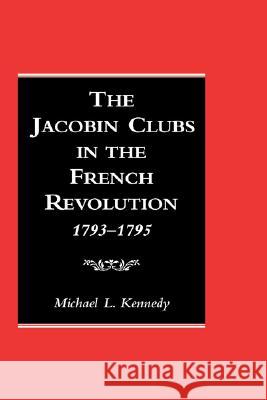 The Jacobin Clubs in the French Revolution: 1793-1795 Kennedy, Michael 9781571811868