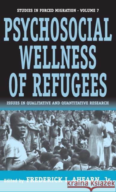 The Psychosocial Wellness of Refugees: Issues in Qualitative and Quantitative Research Jr. Frederick L. Ahearn 9781571812049