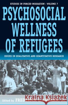 The Psychosocial Wellness of Refugees: Issues in Qualitative and Quantitative Research Jr. Frederick L. Ahearn 9781571812056