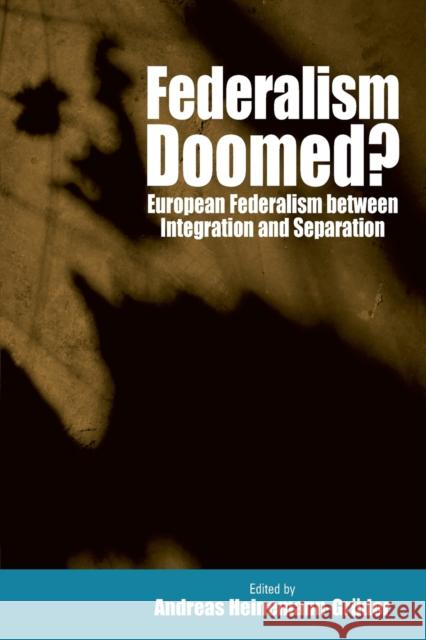 Federalism Doomed?: European Federalism between Integration and Separation Andreas Heinemann-Grüder 9781571812070