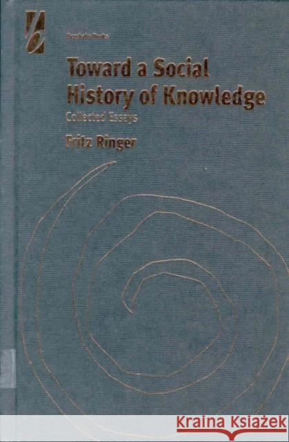 Toward a Social History of Knowledge: Collected Essays Ringer, Fritz 9781571812315