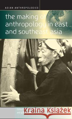 The Making of Anthropology in East and Southeast Asia Joseph Bosco Shinji Yamashita J.S. Eades 9781571812582 Berghahn Books