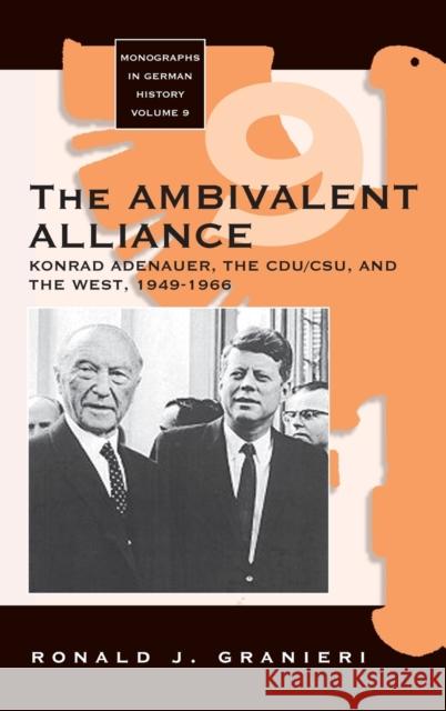 The Ambivalent Alliance: Konrad Adenauer, the Cdu/Csu, and the West, 1949-1966 Ronald J. Granieri   9781571812728