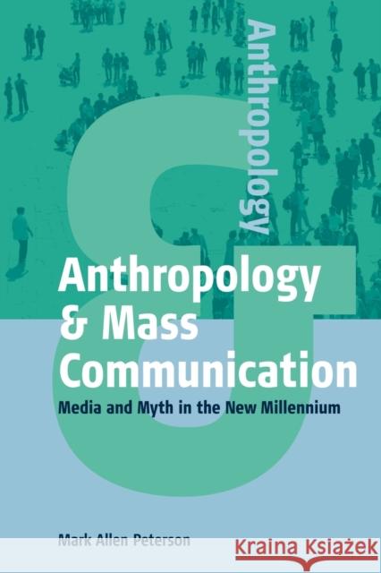 Anthropology and Mass Communication: Media and Myth in the New Millennium Peterson, Mark Allen 9781571812780 Berghahn Books