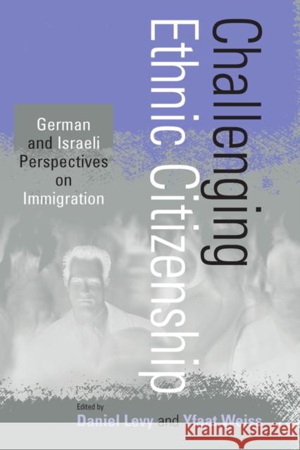 Challenging Ethnic Citizenship: German and Israeli Perspectives on Immigration Levy, Daniel 9781571812926 Berghahn Books