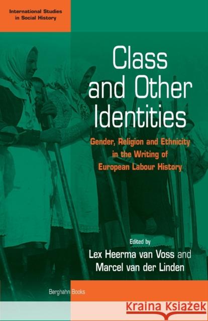 Class and Other Identities: Gender, Religion, and Ethnicity in the Writing of European Labour History Voss, Lex Heerma Van 9781571813015