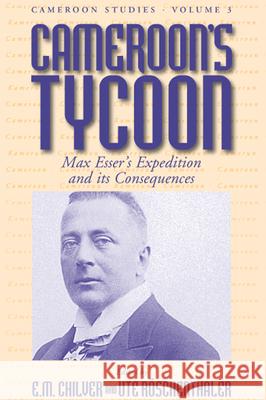 Cameroon's Tycoon: Max Esser's Expedition and Its Consequences Chilver, E. M. 9781571813107 Berghahn Books