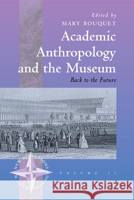 Academic Anthropology and the Museum: Back to the Future Bouquet, Mary 9781571813213