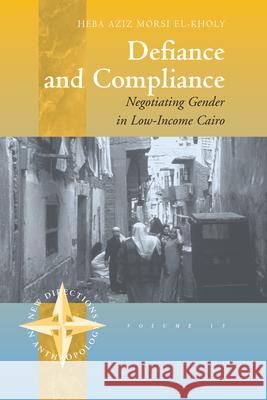 Defiance and Compliance: Negotiating Gender in Low-Income Cairo El-Kholy, Heba 9781571813909 Berghahn Books