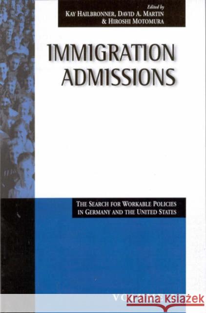 Immigration Admissions: The Search for Workable Policies in Germany and the United States Kay Hailbronner, David A. Martin, Hiroshi Motomura 9781571814081