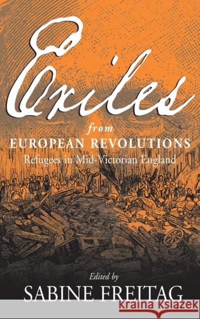 Exiles from European Revolutions: Refugees in Mid-Victorian England Freitag, Sabine 9781571814173