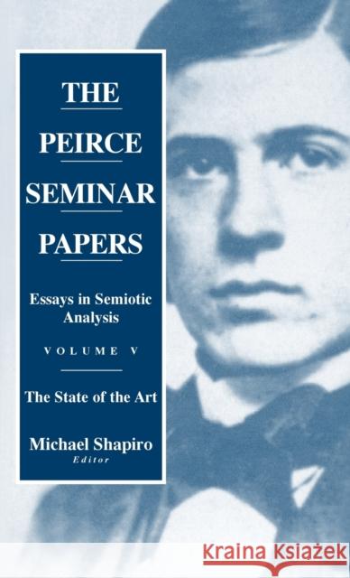 The Peirce Seminar Papers: Volume V: Essays in Semiotic Analysis Michael Shapiro 9781571814197 Berghahn Books, Incorporated