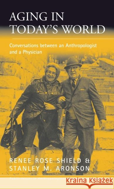 Aging in Today's World: Conversations Between an Anthropologist and a Physician Renee Rose Shield Stanley M. Aronson  9781571814203 Berghahn Books