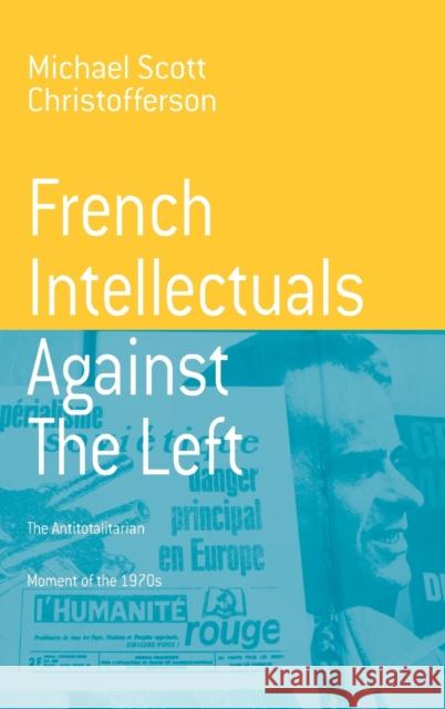 French Intellectuals Against the Left: The Antitotalitarian Moment of the 1970s Christofferson, Michael Scott 9781571814289