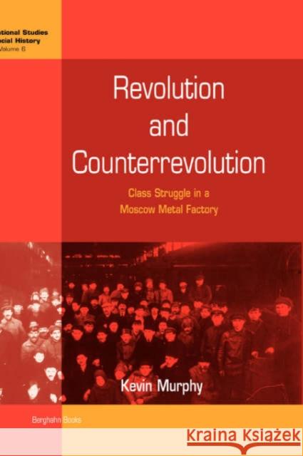 Revolution and Counterrevolution: Class Struggle in a Moscow Metal Factory Kevin Murphy 9781571814296