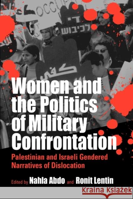 Women and the Politics of Military Confrontation: Palestinian and Israeli Gendered Narratives of Dislocation Abdo, Nahla 9781571814593 Berghahn Books