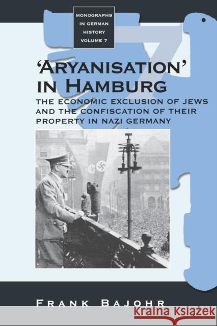 'Aryanisation' in Hamburg: The Economic Exclusion of Jews and the Confiscation of Their Property in Nazi Germany Bajohr, Frank 9781571814852 0
