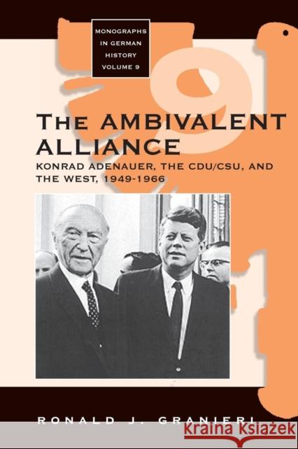 The Ambivalent Alliance: Konrad Adenauer, the CDU/CSU, and the West, 1949-1966 Ronald J. Granieri 9781571814920