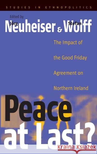 Peace At Last?: The Impact of the Good Friday Agreement on Northern Ireland Jörg Neuheiser, Stefan Wolff 9781571815187 Berghahn Books, Incorporated