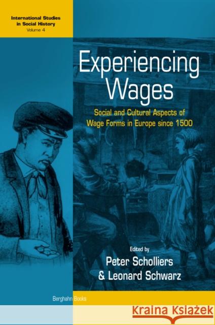 Experiencing Wages: Social and Cultural Aspects of Wage Forms in Europe Since 1500 Scholliers, Peter 9781571815477