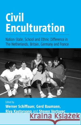Civil Enculturation: Nation-State, School and Ethnic Difference in the Netherlands, Britain, Germany, and France Werner Schiffauer Gerd Baumann Riva Kastoryano 9781571815941