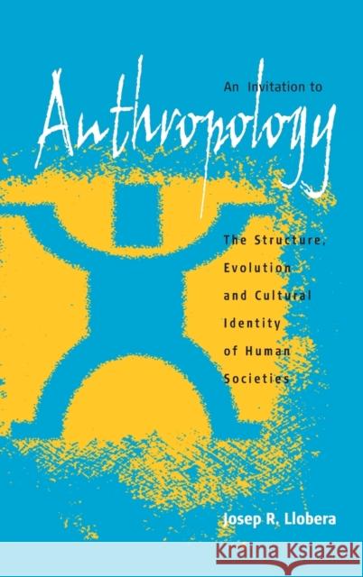 An Invitation to Anthropology: The Structure, Evolution and Cultural Identity of Human Societies Josep R. Llobera 9781571815972