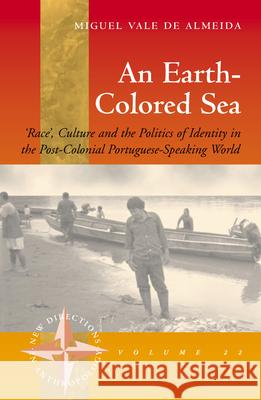 An Earth-colored Sea: 'Race', Culture and the Politics of Identity in the Post-Colonial Portuguese-Speaking World Miguel Vale de Almeida 9781571816078 Berghahn Books, Incorporated