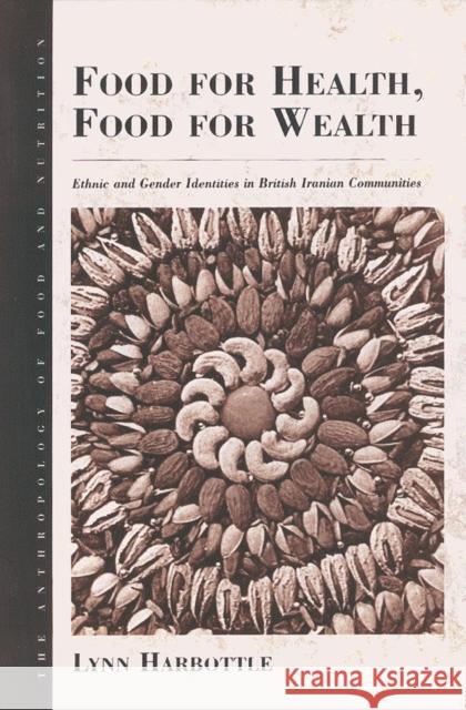Food for Health, Food for Wealth: Ethnic and Gender Identities in British Iranian Communities Harbottle, Lynn 9781571816344 Berghahn Books