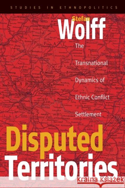 Disputed Territories: The Transnational Dynamics of Ethnic Conflict Settlement Wolff, Stefan 9781571816573