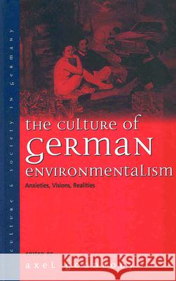 The Culture of German Environmentalism: Anxieties, Visions, Realities Goodbody, Axel 9781571816702